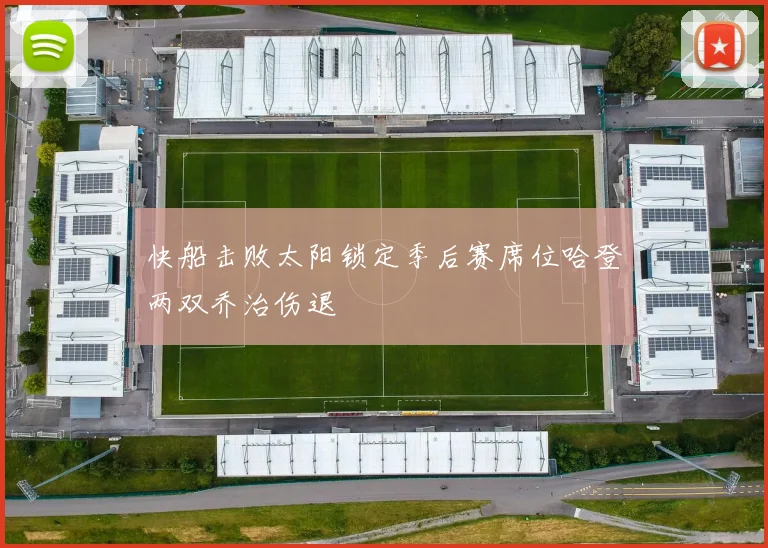 快船击败太阳锁定季后赛席位哈登两双乔治伤退