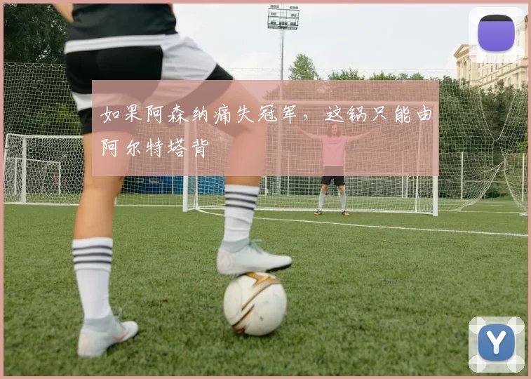 如果阿森纳痛失冠军，这锅只能由阿尔特塔背